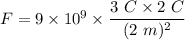 F=9\times 10^9\times \dfrac{3\ C\times 2\ C}{(2\ m)^2}