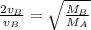 \frac{2v_{B}}{v_{B}}=\sqrt{\frac{M_{B}}{M_{A}}}