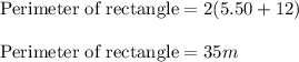 \text{Perimeter of rectangle}=2(5.50+12)\\\\\text{Perimeter of rectangle}=35m