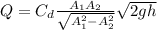 Q=C_d\frac{A_1A_2}{\sqrt{A_1^2-A_2^2}}\sqrt{2gh}