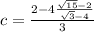 c =  \frac{2 - 4 \frac{ \sqrt{15}  - 2}{ \sqrt{3}  - 4} }{3}