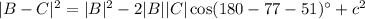 |B-C|^2=|B|^2-2|B||C|\cos(180-77-51)^\circ+c^2