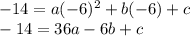 -14 = a(-6)^2 +b(-6)+c&#10;\\&#10;-14 = 36a -6b +c