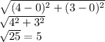 \sqrt{(4-0)^{2} + (3 - 0)^{2}} \\ \sqrt{4^{2} + 3^{2}} \\ \sqrt{25} = 5