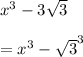 x^3-3\sqrt{3} \\\\=x^3-\sqrt{3}^3