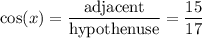 \cos(x) = \dfrac{\text{adjacent}}{\text{hypothenuse}} = \dfrac{15}{17}