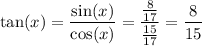 \tan(x) = \dfrac{\sin(x)}{\cos(x)} = \dfrac{\frac{8}{17}}{\frac{15}{17}} = \dfrac{8}{15}