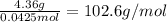 \frac{4.36g}{0.0425mol} =102.6g/mol