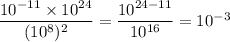 \dfrac{10^{-11}\times10^{24}}{(10^8)^2}=\dfrac{10^{24-11}}{10^{16}}=10^{-3}
