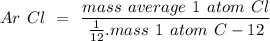 \large {Ar ~ Cl ~ = ~ \dfrac {mass ~ average ~ 1 ~ atom ~ Cl} {\frac {1} {12}. mass ~ 1 ~ atom ~ C-12}}