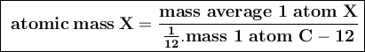 \large {\boxed {\bold{ ~ atomic\:mass\:X = \frac {mass ~ average ~ 1 ~ atom ~ X} {\frac {1} {12}. mass ~ 1 ~ atom ~ C-12}}}