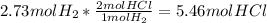 2.73molH_2*\frac{2molHCl}{1molH_2}=5.46molHCl