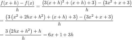 \displaystyle \frac{f(x+h)-f(x)}{h}=\frac{\left(3(x+h)^{2}+(x+h)+3\right)-\left(3x^{2}+x+3\right)}{h}\\\\=\frac{\left(3\left(x^{2}+2hx+h^{2}\right)+(x+h)+3\right)-\left(3x^{2}+x+3\right)}{h}\\\\=\frac{3\left(2hx+h^{2}\right)+h}{h}=6x+1+3h