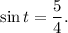 \sin t=\dfrac{5}{4}.