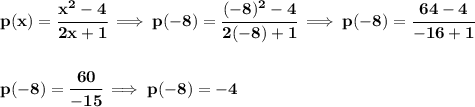 \bf p(x)=\cfrac{x^2-4}{2x+1}\implies p(-8)=\cfrac{(-8)^2-4}{2(-8)+1}\implies p(-8)=\cfrac{64-4}{-16+1} \\\\\\ p(-8)=\cfrac{60}{-15}\implies p(-8)=-4