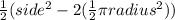 \frac{1}{2} (side^{2} - 2 (\frac{1}{2} \pi radius^{2} ))