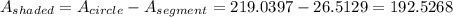 A_{shaded}=A_{circle}-A_{segment} =219.0397-26.5129=192.5268