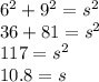 6^2+9^2=s^2\\ 36+81=s^2\\ 117=s^2\\ 10.8=s