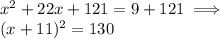 x^2+22x+121=9+121 \implies \\ (x+11)^2=130