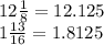12\frac{1}{8}=12.125\\ 1\frac{13}{16}=1.8125