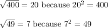 \sqrt{400}=20\ \text{because}\ 20^2=400\\\\\sqrt{49}=7\ \text{because}\ 7^2=49