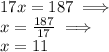 17x=187 \implies \\ x=\frac{187}{17} \implies\\ x=11