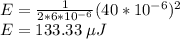 E=\frac{1}{2*6*10^{-6}} (40*10^{-6})^2\\ E=133.33\; \mu J