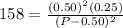 158=\frac{(0.50)^2(0.25)}{(P-0.50)^2}