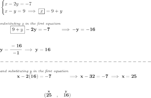 \bf \begin{cases} x-2y=-7\\ x-y=9\implies \boxed{x}=9+y \end{cases} \\\\\\ \stackrel{\textit{substituting \underline{x} in the first equation}}{\boxed{9+y}-2y=-7}\implies -y=-16 \\\\\\ y=\cfrac{-16}{-1}\implies y=16\\\\ -------------------------------\\\\ \stackrel{\textit{and substituting \underline{y} in the first equation}}{x-2(16)=-7}\implies x-32=-7\implies x=25 \\\\\\ ~~~~~~~~~~~~~~~~~~~~~~~~~~~~(\stackrel{x}{25}~~,~~\stackrel{y}{16})