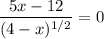 \dfrac{5x-12}{(4-x)^{1/2}}=0