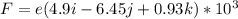 F = e(4.9 i - 6.45 j + 0.93 k)* 10^3