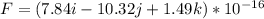 F = (7.84 i - 10.32 j + 1.49 k)* 10^{-16}