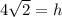4\sqrt{2} = h