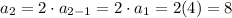 a_2=2\cdot a_{2-1}=2\cdot a_{1}=2(4)=8