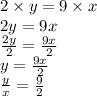 2\times y = 9\times x\\2y = 9x\\\frac{2y}{2}= \frac{9x}{2} \\y =\frac{9x}{2}\\\frac{y}{x} = \frac{9}{2}