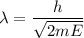 \lambda=\dfrac{h}{\sqrt{2mE} }