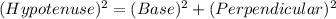 (Hypotenuse)^{2}=(Base)^{2}+(Perpendicular)^{2}