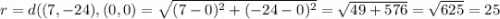 r = d((7, -24),(0,0) = \sqrt{(7-0)^2+(-24-0)^2} = \sqrt{49+576} = \sqrt{625} = 25