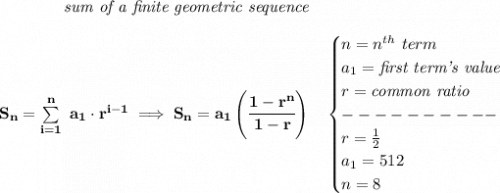 \bf \qquad \qquad \textit{sum of a finite geometric sequence}\\\\S_n=\sum\limits_{i=1}^{n}\ a_1\cdot r^{i-1}\implies S_n=a_1\left( \cfrac{1-r^n}{1-r} \right)\quad \begin{cases}n=n^{th}\ term\\a_1=\textit{first term's value}\\r=\textit{common ratio}\\----------\\r=\frac{1}{2}\\a_1=512\\n=8\end{cases}