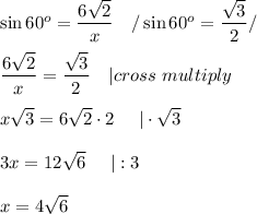 \sin60^o=\dfrac{6\sqrt2}{x}\ \ \ /\sin60^o=\dfrac{\sqrt3}{2}/\\\\\dfrac{6\sqrt2}{x}=\dfrac{\sqrt3}{2}\ \ \ |cross\ multiply\\\\x\sqrt3=6\sqrt2\cdot2\ \ \ \ |\cdot\sqrt3\\\\3x=12\sqrt6\ \ \ \ |:3\\\\x=4\sqrt6