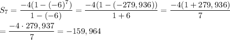 S_7=\dfrac{-4(1-(-6)^7)}{1-(-6)}=\dfrac{-4(1-(-279,936))}{1+6}=\dfrac{-4(1+279,936)}{7}\\\\=\dfrac{-4\cdot279,937}{7}=-159,964