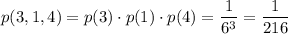 p(3,1,4)=p(3)\cdot p(1)\cdot p(4)=\dfrac1{6^3}=\dfrac1{216}