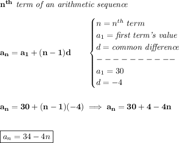 \bf n^{th}\textit{ term of an arithmetic sequence}\\\\a_n=a_1+(n-1)d\qquad \begin{cases}n=n^{th}\ term\\a_1=\textit{first term's value}\\d=\textit{common difference}\\----------\\a_1=30\\d=-4\end{cases}\\\\\\a_n=30+(n-1)(-4)\implies a_n=30+4-4n\\\\\\\boxed{a_n=34-4n}
