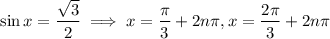 \sin x=\dfrac{\sqrt3}2\implies x=\dfrac\pi3+2n\pi,x=\dfrac{2\pi}3+2n\pi
