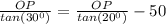 \frac{OP}{tan(30^0)}=\frac{OP}{tan(20^0)}-50