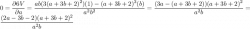 0= \dfrac{\partial  6V}{\partial a}  = \dfrac{ ab ( 3(a+3b+2)^2)(1) -   (a+3b+2)^3(b)  }{a^2b^2} = \dfrac{ ( 3a - (a+3b+2)) (a+3b+2)^2}{a^2b} =  \dfrac{ ( 2a -3b-2) (a+3b+2)^2}{a^2b}