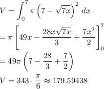 V=\displaystyle \int_{0}^{7}{\pi\left(7-\sqrt{7x}\right)^{2}\,dx}\\\\=\pi\left[49x-\dfrac{28x\sqrt{7x}}{3}+\dfrac{7x^2}{2}\right]\limits_{0}^{7}\\\\=49\pi\left(7-\dfrac{28}{3}+\dfrac{7}{2}\right)\\\\V=343\cdot \dfrac{\pi}{6}\approx 179.59438