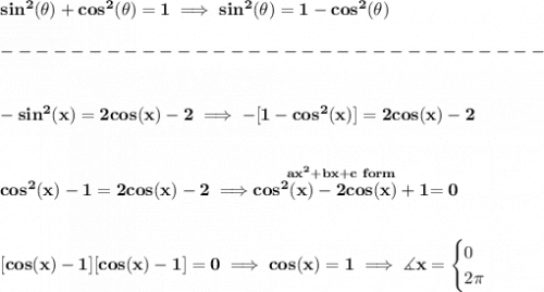 \bf sin^2(\theta)+cos^2(\theta)=1\implies sin^2(\theta)=1-cos^2(\theta)\\\\ -------------------------------\\\\\\-sin^2(x)=2cos(x)-2\implies -[1-cos^2(x)]=2cos(x)-2 \\\\\\ cos^2(x)-1=2cos(x)-2\implies \stackrel{ax^2+bx+c~form}{cos^2(x)-2cos(x)+1}=0 \\\\\\\ [cos(x)-1][cos(x)-1]=0\implies cos(x)=1\implies \measuredangle x= \begin{cases} 0\\ 2\pi  \end{cases}