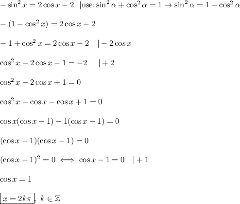 -\sin^2x=2\cos x-2\ \ |\text{use:}\sin^2\alpha+\cos^2\alpha=1\to \sin^2\alpha=1-\cos^2\alpha\\\\-(1-\cos^2x)=2\cos x-2\\\\-1+\cos^2x=2\cos x-2\ \ \ |-2\cos x\\\\\cos^2x-2\cos x-1=-2\ \ \ \ |+2\\\\\cos^2x-2\cos x+1=0\\\\\cos^2x-\cos x-\cos x+1=0\\\\\cos x(\cos x-1)-1(\cos x-1)=0\\\\(\cos x-1)(\cos x-1)=0\\\\(\cos x-1)^2=0\iff\cos x-1=0\ \ \ |+1\\\\\cos x=1\\\\\boxed{x=2k\pi},\ k\in\mathbb{Z}