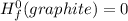 H_{f}^{0}(graphite)= 0